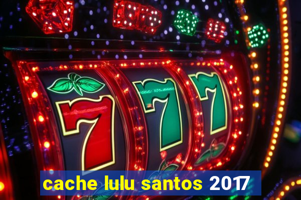 cache lulu santos 2017